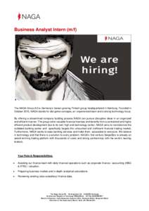 Business Analyst Intern (m/f)  The NAGA Group AG is Germany’s fastest growing Fintech group headquartered in Hamburg. Founded in October 2015, NAGA stands for disruptive concepts, an experienced team and a strong techn