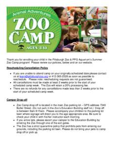 Thank you for enrolling your child in the Pittsburgh Zoo & PPG Aquarium’s Summer Zoo Camp program! Please review our policies, below and on our website. Rescheduling/Cancellation Policy   If you are unable to atte