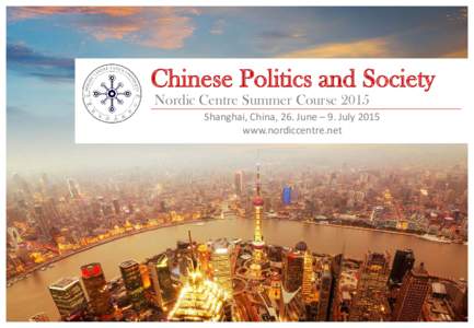 Chinese Politics and Society Nordic Centre Summer Course 2015 Shanghai, China, 26. June – 9. July 2015 www.nordiccentre.net