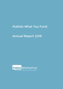Publish What You Fund Annual Report 2016 About Us We envisage a world where aid and development information is transparent, available and used for effective decision-making,