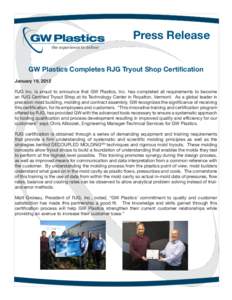 Press Release the experience to deliver GW Plastics Completes RJG Tryout Shop Certification January 19, 2012 RJG Inc. is proud to announce that GW Plastics, Inc. has completed all requirements to become