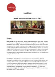 Fact Sheet HOW IS REALITY TV SHAPING OUR CULTURE? GUESTS: Emma Ashton - For four years Emma has been blogging and reading about reality TV and is one of Australia’s leading experts in the field. Reality Ravings is Aust