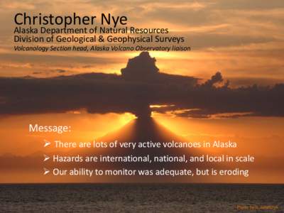 Christopher Nye Alaska Department of Resources Division of Geological & Geophysical Surveys Volcanology Section head Alaska Volcano Observatory liaison