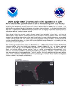 Storm surge watch & warning to become operational in 2017 Will be tailored to the specific locations at risk for life-threatening storm surge flooding Beginning with the 2017 hurricane season, the National Weather Servic