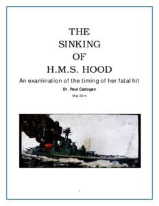 THE SINKING OF H.M.S. HOOD An examination of the timing of her fatal hit Dr. Paul Cadogan