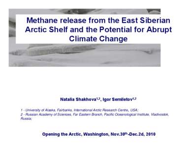 Methane release from the East Siberian Arctic Shelf and the Potential for Abrupt Climate Change Natalia Shakhova1,2, Igor Semiletov1,2 1 - University of Alaska, Fairbanks, International Arctic Research Centre, USA;