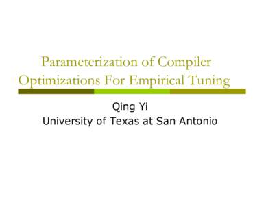 Parameterization of Compiler Optimizations For Empirical Tuning Qing Yi University of Texas at San Antonio  Empirical Tuning of Compiler