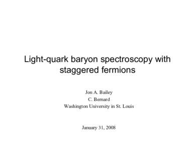 Light-quark baryon spectroscopy with staggered fermions Jon A. Bailey C. Bernard Washington University in St. Louis