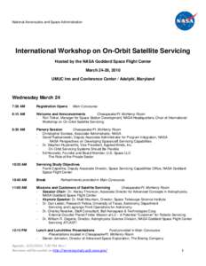National Aeronautics and Space Administration  International Workshop on On-Orbit Satellite Servicing Hosted by the NASA Goddard Space Flight Center March 24-26, 2010 UMUC Inn and Conference Center / Adelphi, Maryland