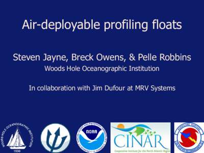 Air-deployable profiling floats Steven Jayne, Breck Owens, & Pelle Robbins Woods Hole Oceanographic Institution In collaboration with Jim Dufour at MRV Systems  Airborne eXpendable BathyThermograph