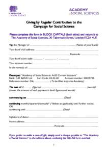 Giving by Regular Contribution to the Campaign for Social Science Please complete this form in BLOCK CAPITALS (both sides) and return it to The Academy of Social Sciences, 30 Tabernacle Street, London EC2A 4UE To: the Ma