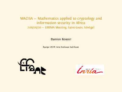 MACISA — Mathematics applied to cryptology and information security in Africa — LIRIMA Meeting, Saint-Louis, Sénégal Damien Robert Équipe LFANT, Inria Bordeaux Sud-Ouest