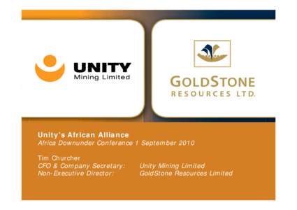 Unity’s African Alliance  Africa Downunder Conference 1 September 2010 Tim Churcher CFO & Company Secretary: Non-Executive Director: