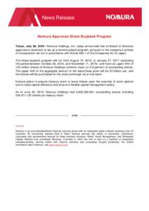 News Release  Nomura Approves Share Buyback Program Tokyo, July 28, 2016—Nomura Holdings, Inc. today announced that its Board of Directors approved a resolution to set up a share buyback program, pursuant to the compan