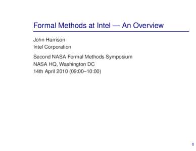 Formal Methods at Intel — An Overview John Harrison Intel Corporation Second NASA Formal Methods Symposium NASA HQ, Washington DC 14th April:00–10:00)