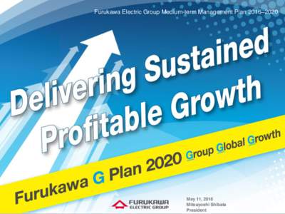 Furukawa Electric Group Medium-term Management Plan 2016–2020  All Rights Reserved, Copyright© FURUKAWA ELECTRIC CO., LTDMay 11, 2016 Mitsuyoshi Shibata