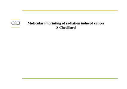 Molecular imprinting of radiation induced cancer S Chevillard The risk of cancer is clearly demonstrated at high doses and high dose rates The risk at low doses remains highly