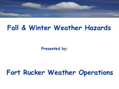 Fall & Winter Weather Hazards Presented by: Fort Rucker Weather Operations  Overview