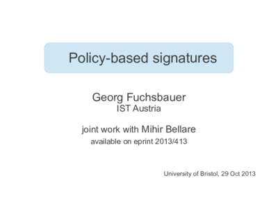 Policy-based signatures Georg Fuchsbauer IST Austria joint work with Mihir Bellare available on eprint