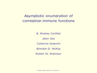 Asymptotic enumeration of correlation-immune functions E. Rodney Canfield Jason Gao Catherine Greenhill