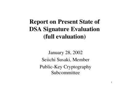 Report on Present State of DSA Signature Evaluation (full evaluation) January 28, 2002 Seiichi Susaki, Member Public-Key Cryptography