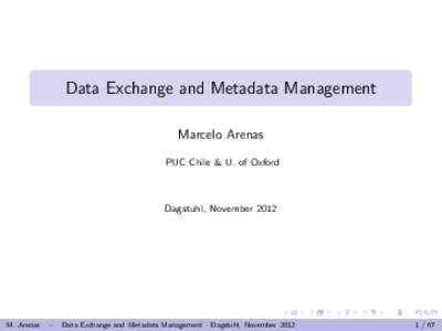 Data Exchange and Metadata Management Marcelo Arenas PUC Chile & U. of Oxford Dagstuhl, November 2012