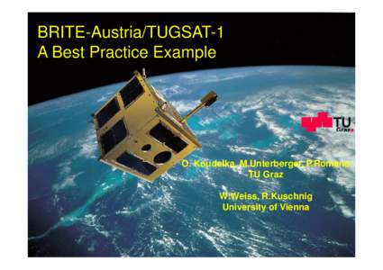 Institute of Communication Networks and Satellite Communications  BRITE-Austria/TUGSAT-1 A Best Practice Example  O. Koudelka, M.Unterberger, P.Romano