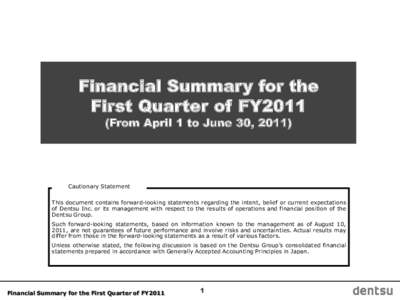 Financial Summary for the First Quarter of FY2011 (From April 1 to June 30, 2011) Cautionary Statement This document contains forward-looking statements regarding the intent, belief or current expectations