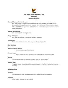 Las Vegas Radio Amateur Club Minutes January 20, 2016 Board, Officers and Members Present Jerry Sobel K0MBB, President; Charlie Shepard K7CBS Vice President; Gary Desler AA7YO, Secretary; Gerry Wojciechowski K9ADY Treasu