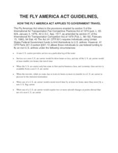 THE FLY AMERICA ACT GUIDELINES, HOW THE FLY AMERICA ACT APPLIES TO GOVERNMENT TRAVEL The Fly American Act refers to the provisions enacted by section 5 of the International Air Transportation Fair Competitive Practices A