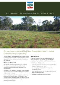 Help protect threatened species on your land  Do you have a patch of Red Gum Grassy Woodland or native Grassland on your property? Trust for Nature is offering assistance and financial support to landowners who would lik