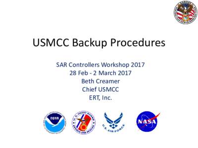 USMCC Backup Procedures SAR Controllers WorkshopFeb - 2 March 2017 Beth Creamer Chief USMCC ERT, Inc.