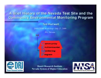 A Brief History of the Nevada Test Site and the Community Environmental Monitoring Program Ted Hartwell 2009 CEMP Workshop---July 27, 2009 Ely, Nevada