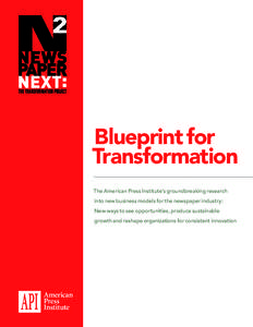 Blueprint for Transformation The American Press Institute’s groundbreaking research into new business models for the newspaper industry: New ways to see opportunities, produce sustainable growth and reshape organizatio
