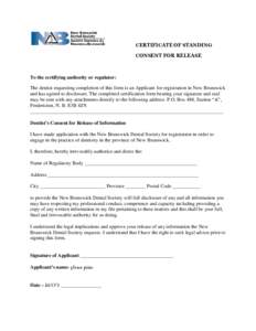 CERTIFICATE OF STANDING CONSENT FOR RELEASE To the certifying authority or regulator: The dentist requesting completion of this form is an Applicant for registration in New Brunswick and has agreed to disclosure. The com