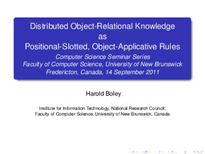 Distributed Object-Relational Knowledge as Positional-Slotted, Object-Applicative Rules Computer Science Seminar Series Faculty of Computer Science, University of New Brunswick Fredericton, Canada, 14 September 2011
