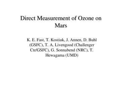Direct Measurement of Ozone on Mars K. E. Fast, T. Kostiuk, J. Annen, D. Buhl (GSFC), T. A. Livengood (Challenger Ctr/GSFC), G. Sonnabend (NRC), T. Hewagama (UMD)