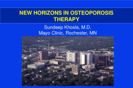 NEW HORIZONS IN OSTEOPOROSIS THERAPY Sundeep Khosla, M.D. Mayo Clinic, Rochester, MN  DISCLOSURES