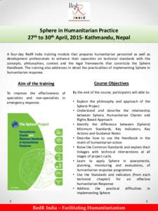 Sphere in Humanitarian Practice 27th to 30th April, 2015- Kathmandu, Nepal A four-day RedR India training module that prepares humanitarian personnel as well as development professionals to enhance their capacities on te