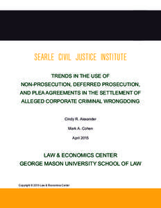 SEARLE CIVIL JUSTICE INSTITUTE TRENDS IN THE USE OF NON-PROSECUTION, DEFERRED PROSECUTION, AND PLEA AGREEMENTS IN THE SETTLEMENT OF ALLEGED CORPORATE CRIMINAL WRONGDOING Cindy R. Alexander