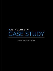 CASE STUDY BROADCAST NETWORK MARCH[removed]SIMULMEDIA HELPS