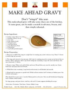 MAKE AHEAD GRAVY Don’t “wing-it” this year. This make-ahead gravy will take some chaos out of the kitchen. It tastes great, can be made a month in advance, frozen, and then simply reheated.
