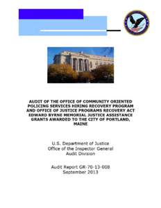 AUDIT OF THE OFFICE OF COMMUNITY ORIENTED POLICING SERVICES HIRING RECOVERY PROGRAM AND OFFICE OF JUSTICE PROGRAMS RECOVERY ACT EDWARD BYRNE MEMORIAL JUSTICE ASSISTANCE GRANTS AWARDED TO THE CITY OF PORTLAND, MAINE