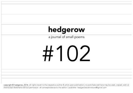 hedgerow a journal of small poems #102 copyright © hedgerow, 2016. all rights revert to the respective author & artist upon publication. no work featured here may be used, copied, sold or distributed elsewhere without p