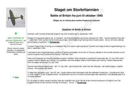 Slaget om Storbritannien Battle of Britain fra juni til oktober 1940 Slaget var en luftkrig alene mellem England og Tyskland Optakten til Battle of Britain Sammen med Frankrig erklærede England krig mod Tyskland den 3. 