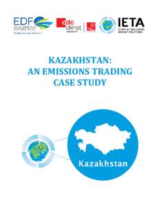 KAZAKHSTAN:	 AN	EMISSIONS	TRADING	 CASE	STUDY Kazakhstan The World’s Carbon Markets: A Case Study Guide to Emissions Trading