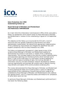 Data Protection Act 1998 Undertaking follow-up Royal Borough of Windsor and Maidenhead ICO Reference: ENF0481638 On 3 April 2014 the Information Commissioner’s Office (ICO) concluded a follow-up assessment of the actio