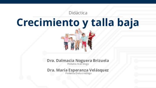 Didáctica  Crecimiento y talla baja Dra. Dalmacia Noguera Brizuela Pediatra-Nutrólogo