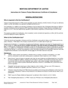 MONTANA DEPARTMENT OF JUSTICE Instructions for Tobacco Product Manufacturer Certificate of Compliance GENERAL INSTRUCTIONS Who is required to file this Certification? Tobacco Product Manufacturers (TPMs) whose cigarettes