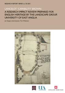 RESEARCH REPORT SERIES no[removed]LANCELOT ‘CAPABILITY’ BROWN: A RESEARCH IMPACT REVIEW PREPARED FOR ENGLISH HERITAGE BY THE LANDSCAPE GROUP, UNIVERSITY OF EAST ANGLIA